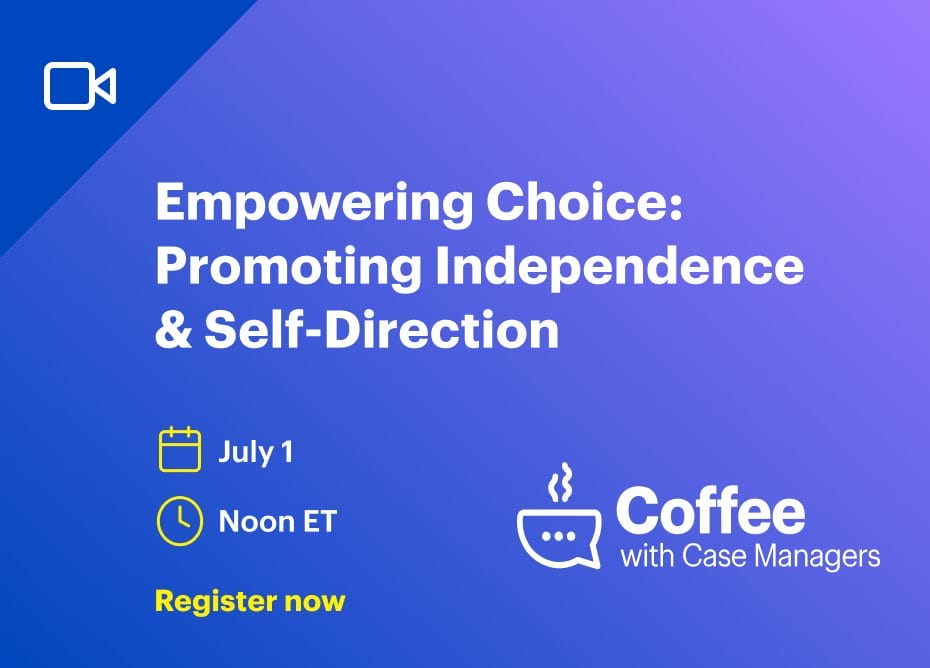 Coffee with Case Managers – Empowering Choice: Promoting Independence & Self-Direction